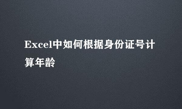 Excel中如何根据身份证号计算年龄