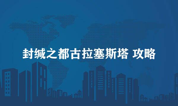 封缄之都古拉塞斯塔 攻略