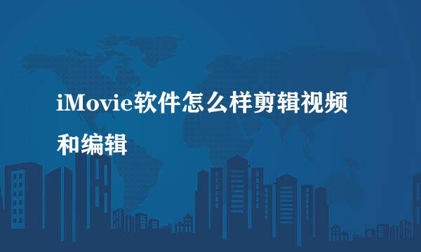 iMovie软件怎么样剪辑视频和编辑