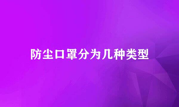 防尘口罩分为几种类型
