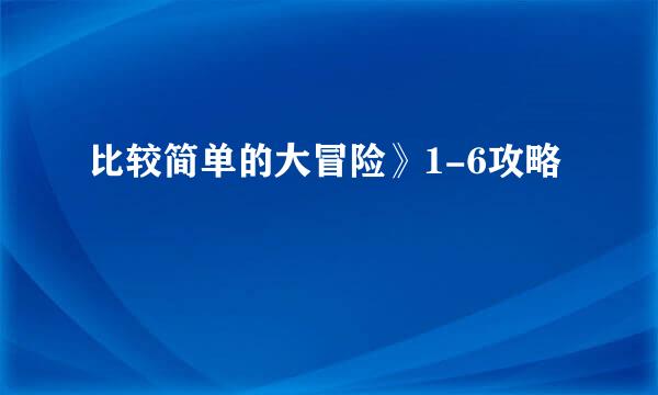 比较简单的大冒险》1-6攻略