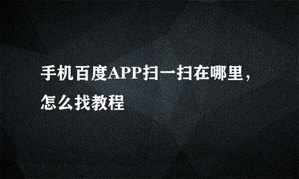 手机百度APP扫一扫在哪里，怎么找教程