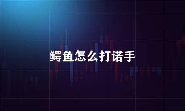 鳄鱼怎么打诺手