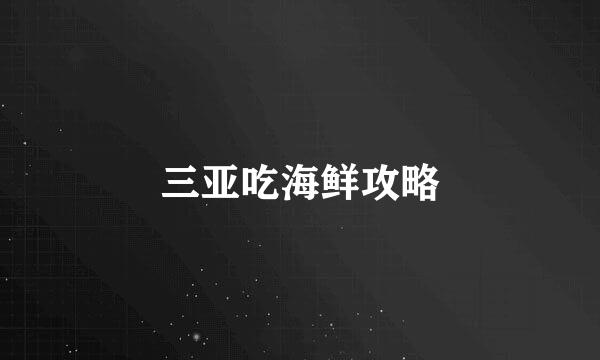 三亚吃海鲜攻略