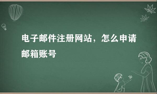 电子邮件注册网站，怎么申请邮箱账号