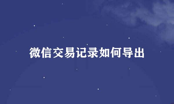 微信交易记录如何导出