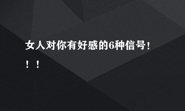 女人对你有好感的6种信号！！！