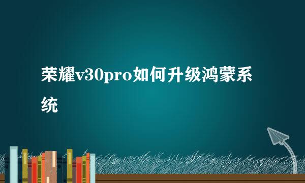荣耀v30pro如何升级鸿蒙系统
