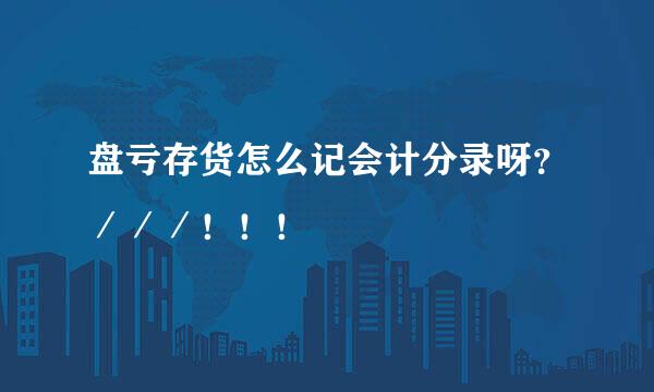 盘亏存货怎么记会计分录呀？／／／！！！
