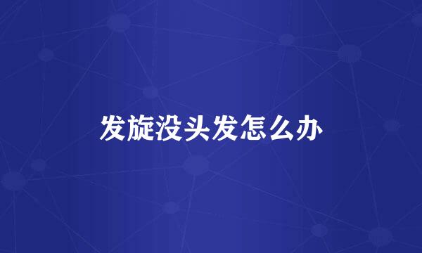 发旋没头发怎么办