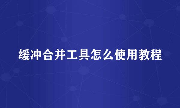 缓冲合并工具怎么使用教程