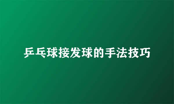 乒乓球接发球的手法技巧