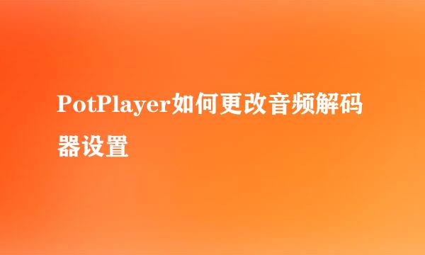 PotPlayer如何更改音频解码器设置