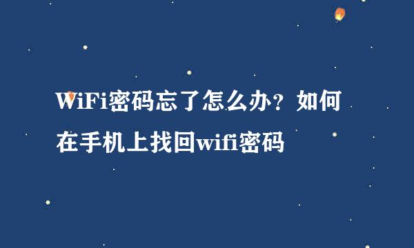 WiFi密码忘了怎么办？如何在手机上找回wifi密码