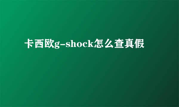 卡西欧g-shock怎么查真假