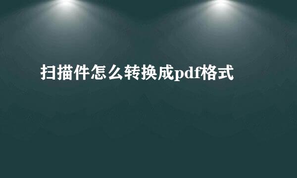 扫描件怎么转换成pdf格式