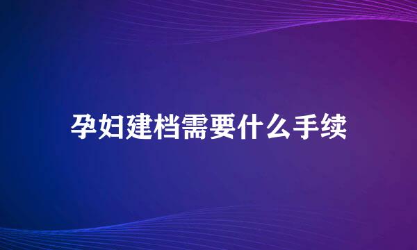 孕妇建档需要什么手续