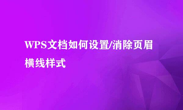 WPS文档如何设置/消除页眉横线样式