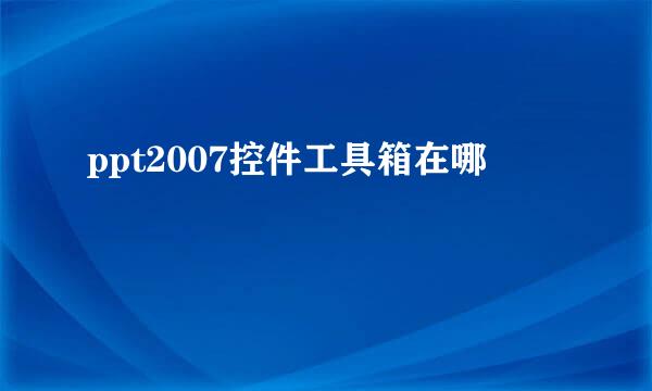 ppt2007控件工具箱在哪
