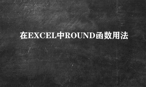 在EXCEL中ROUND函数用法