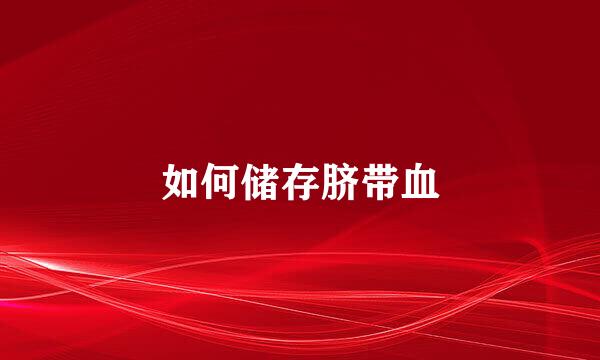 如何储存脐带血