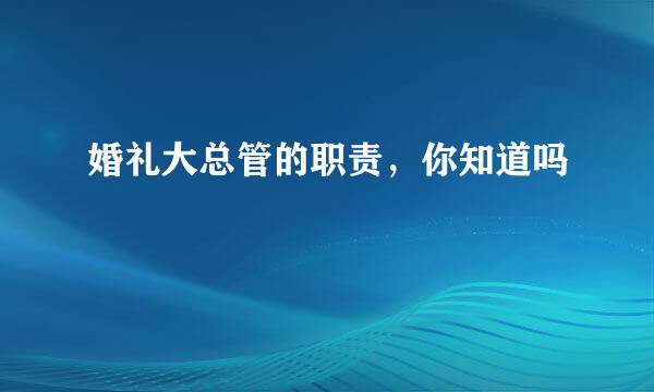 婚礼大总管的职责，你知道吗