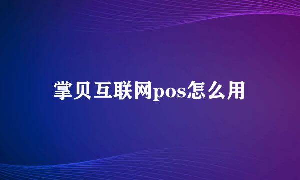 掌贝互联网pos怎么用
