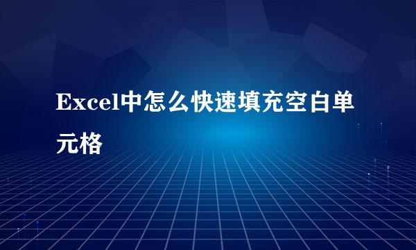 Excel中怎么快速填充空白单元格