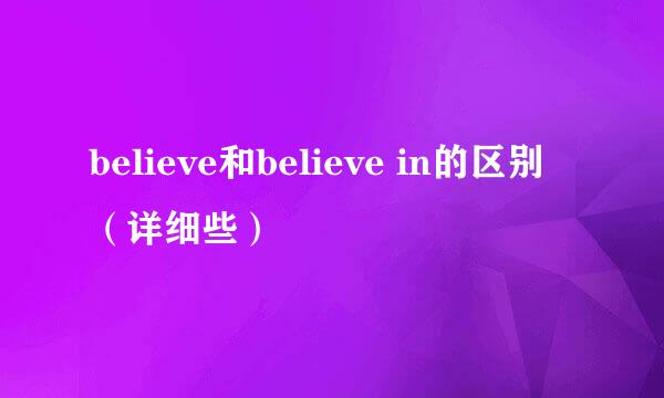 believe和believe in的区别 （详细些）