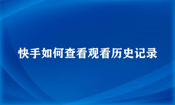 快手如何查看观看历史记录