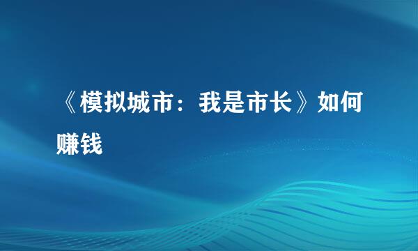 《模拟城市：我是市长》如何赚钱