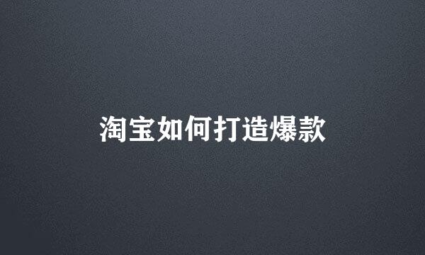 淘宝如何打造爆款