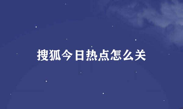 搜狐今日热点怎么关