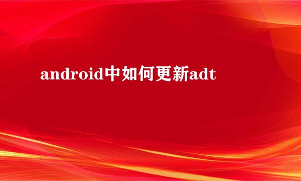 android中如何更新adt