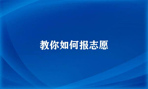 教你如何报志愿
