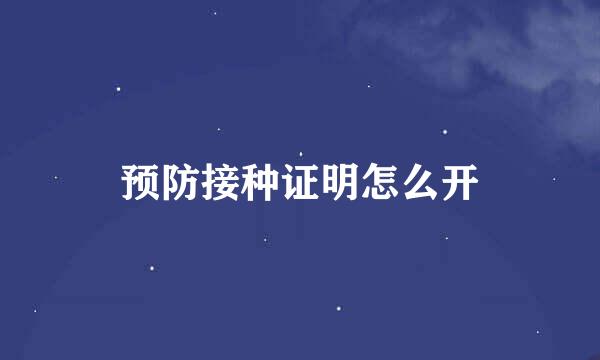 预防接种证明怎么开