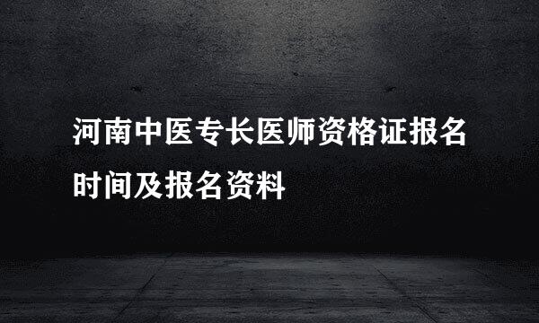 河南中医专长医师资格证报名时间及报名资料