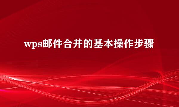 wps邮件合并的基本操作步骤