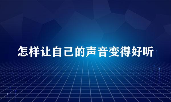 怎样让自己的声音变得好听
