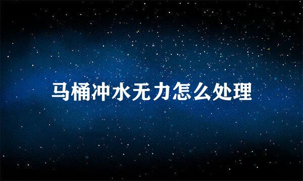 马桶冲水无力怎么处理