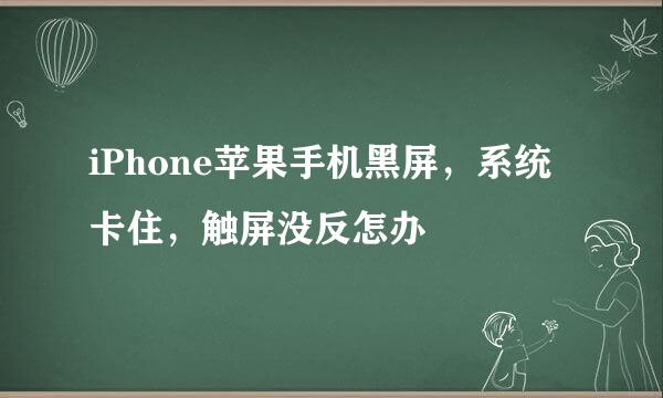 iPhone苹果手机黑屏，系统卡住，触屏没反怎办