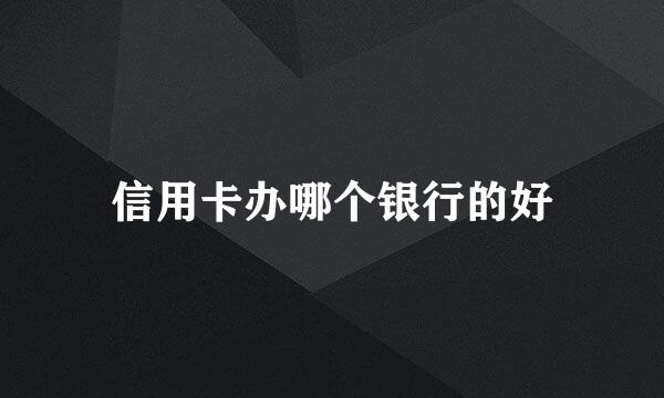 信用卡办哪个银行的好