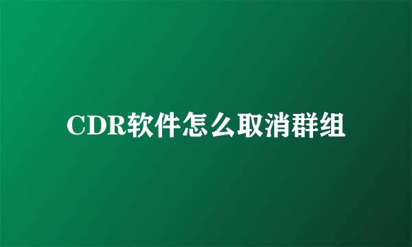 CDR软件怎么取消群组