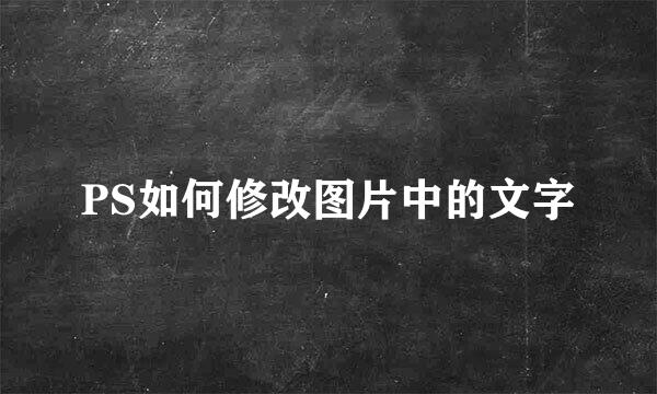 PS如何修改图片中的文字