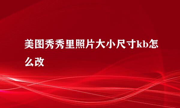 美图秀秀里照片大小尺寸kb怎么改