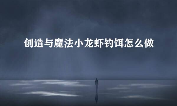 创造与魔法小龙虾钓饵怎么做