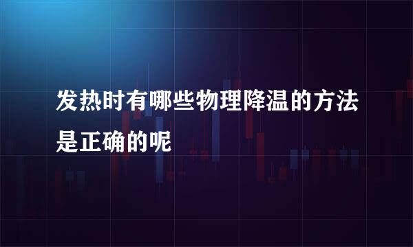 发热时有哪些物理降温的方法是正确的呢