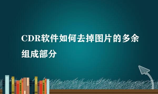 CDR软件如何去掉图片的多余组成部分