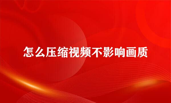 怎么压缩视频不影响画质