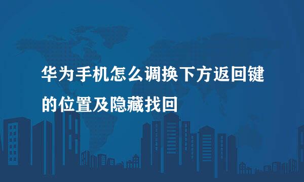 华为手机怎么调换下方返回键的位置及隐藏找回